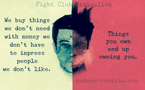 Fight Club, Minimalism, Quote. We buy things we don't need with money we don't have to impress people we don't like. Things you own end up owning you.