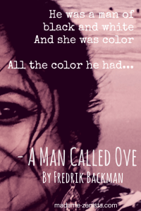 He was a man of black and white. And she was color. All the color he had... Quotes. 'A Man Called Ove' by Fredrik Backman.