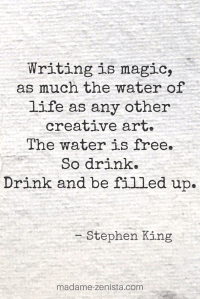 Writing is magic, as much the water of life as any other creative art. The water is free. So drink. Drink and be filled up. Quote by Stephen King. On Writing: A Memoir of the Craft.