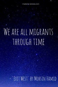 We are all migrants through time. Quote from the book Exit West by Mohsin Hamid