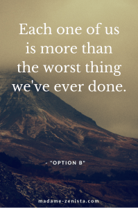 Each one of us is more than the worst thing we've ever done. Inspiring and motivating. 'Option B: Facing Adversity, Building Resilience, And Finding Joy' Book written by Sheryl Sandberg and Adam Grant.